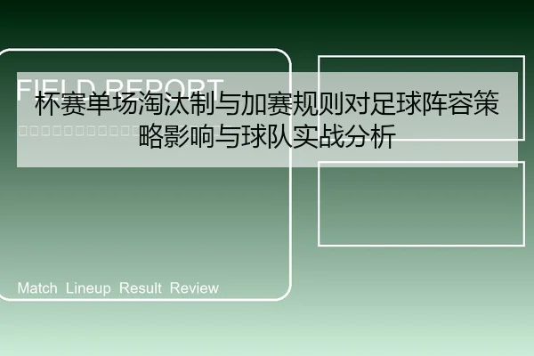 杯赛单场淘汰制与加赛规则对足球阵容策略影响与球队实战分析