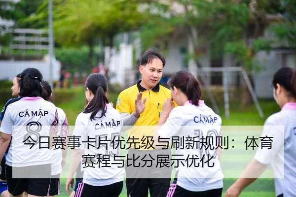 今日赛事卡片优先级与刷新规则：体育赛程与比分展示优化